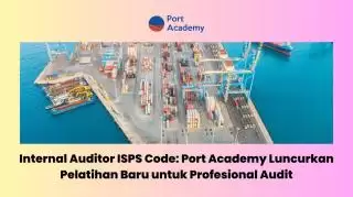 Internal Auditor ISPS Code: Port Academy Luncurkan Pelatihan Baru Profesional Audit